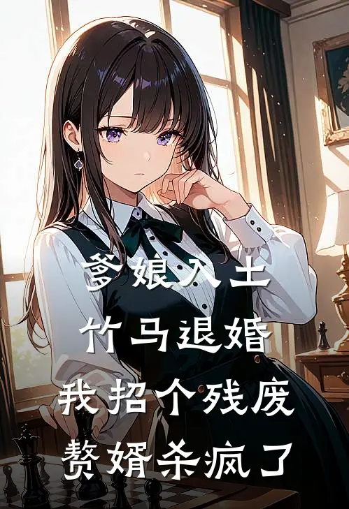 爹娘入土，竹马退婚，我招个残废赘婿杀疯了