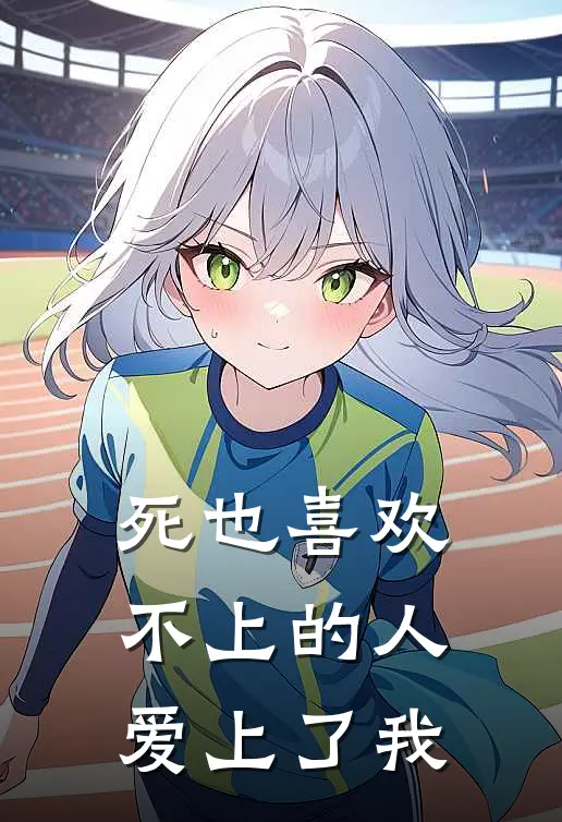 死也喜欢不上的人爱上了我