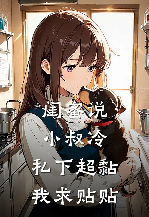 闺蜜说小叔冷，私下超黏我求贴贴