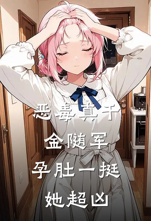 恶毒真千金随军，孕肚一挺她超凶