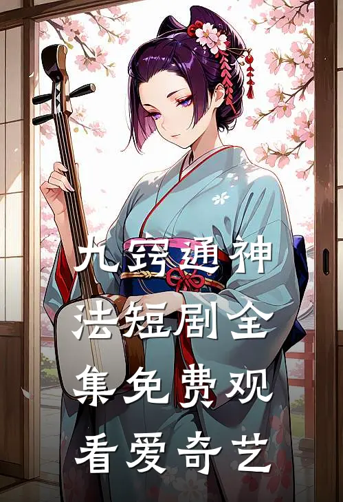 九窍通神法短剧全集免费观看爱奇艺