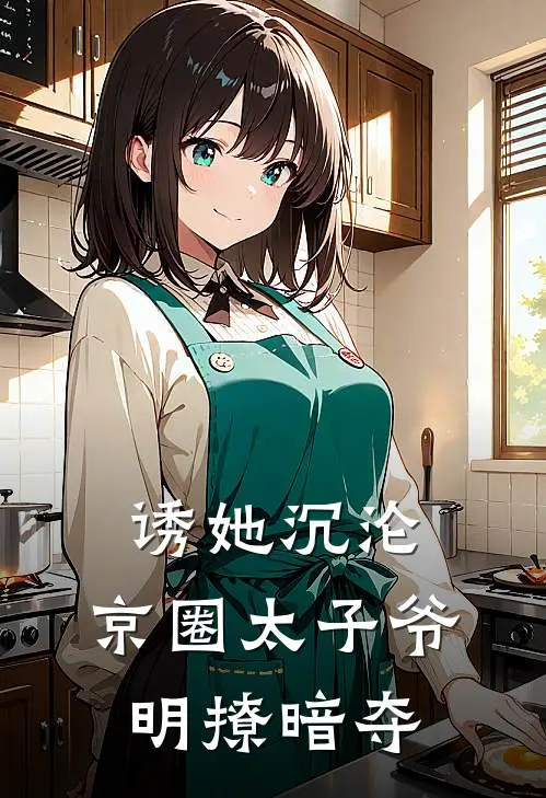 诱她沉沦，京圈太子爷明撩暗夺