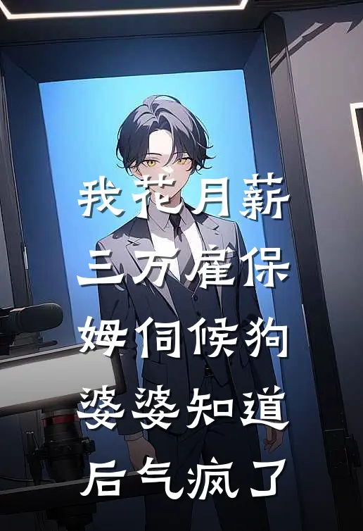 我花月薪三万雇保姆伺候狗，婆婆知道后气疯了