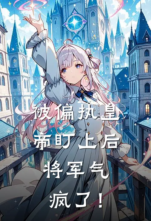 被偏执皇帝盯上后，将军气疯了！