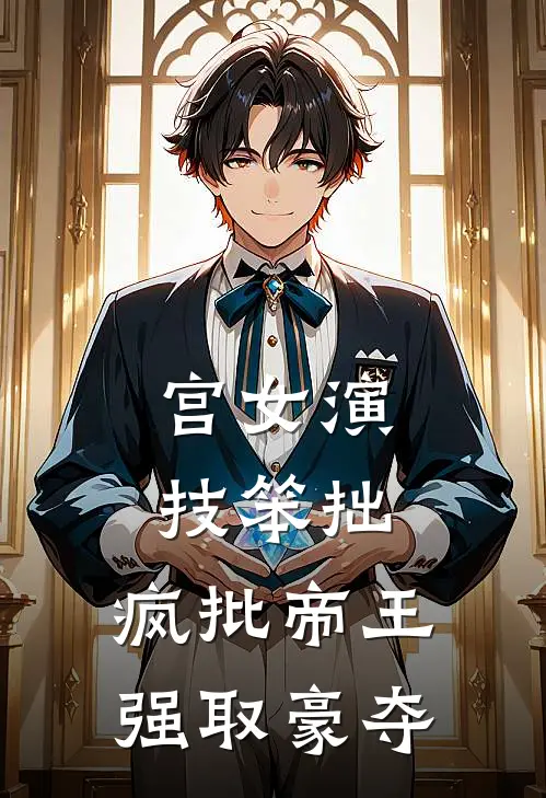 宫女演技笨拙，疯批帝王强取豪夺